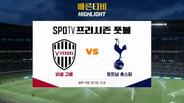 스포츠중계_빠른티비_프리시즌_비셀 고베_토트넘_해외축구_하이라이트